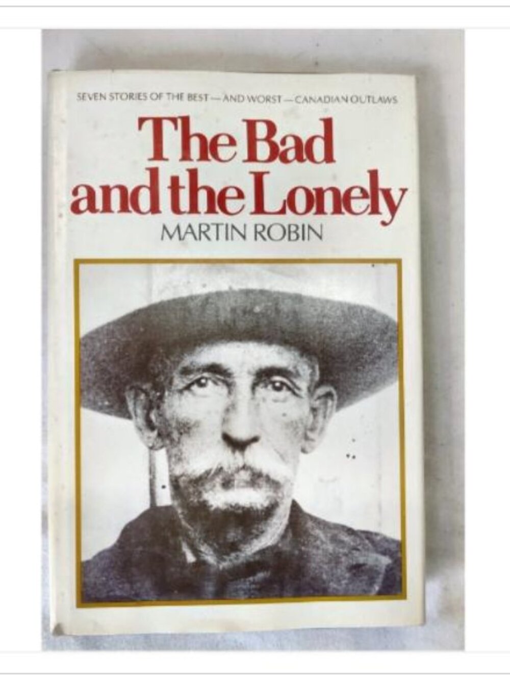 The Bad and the Lonely by Martin Robin 1976 Hardcover ISBN 0888621213